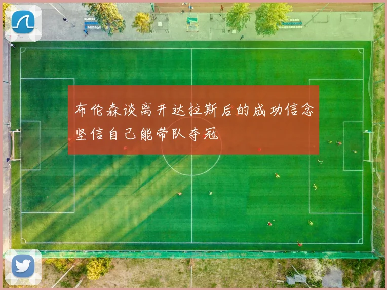 布伦森谈离开达拉斯后的成功信念坚信自己能带队夺冠
