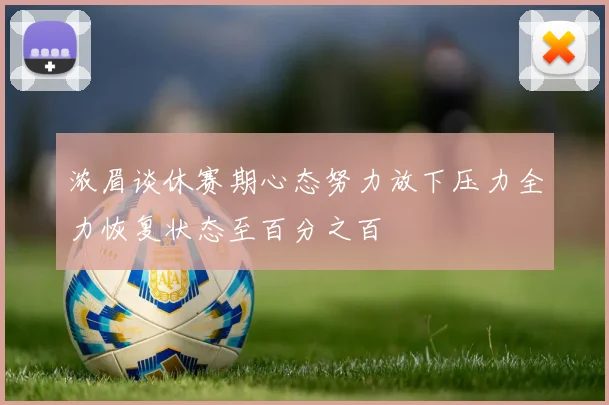 浓眉谈休赛期心态努力放下压力全力恢复状态至百分之百