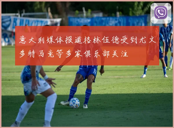 意大利媒体报道格林伍德受到尤文多特马竞等多家俱乐部关注